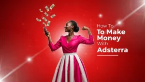 How To Make Money With Adsterra: Powerful Free Guide